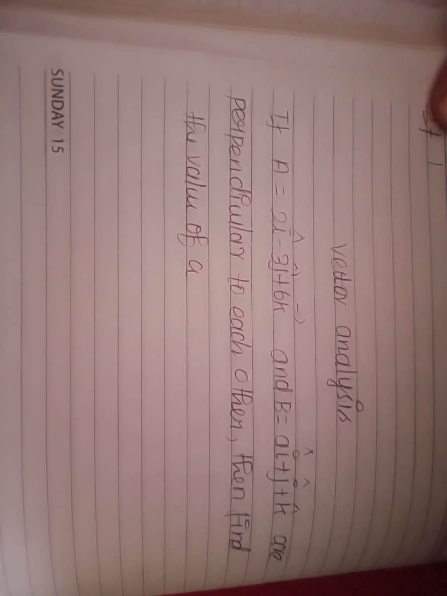 vedor analysia
It A = oi gj46k and B= aitj+k ane
pesperdiular to each o tHhen, Hhen find
the valu of a
SUNDAY 15
