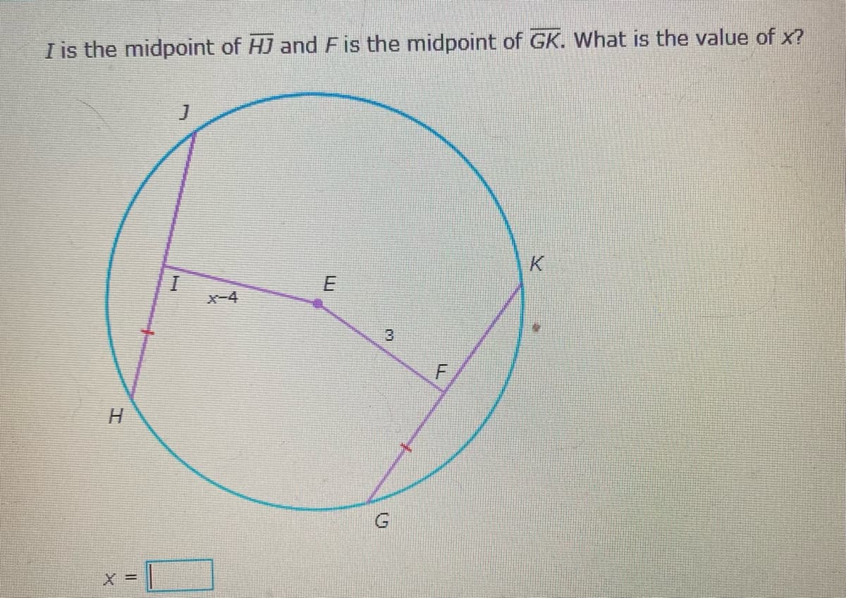**Problem:**

*I is the midpoint of \( \overline{HJ} \) and F is the midpoint of \( \overline{GK} \). What is the value of \( x \)?*

**Diagram Explanation:**

- A circle is drawn with points H, J, G, and K on its circumference.
- Points I and F are indicated as the midpoints of segments \( \overline{HJ} \) and \( \overline{GK} \) respectively.
- Line segments \( \overline{IJ} \), \( \overline{HF} \), and \( \overline{EF} \) are drawn within the circle.
- Segment \( \overline{IE} \) is labeled with the expression \( x - 4 \).
- Segment \( \overline{EF} \) is labeled with the value 3.
- The segments \( \overline{HI} \) and \( \overline{GF} \) are marked to indicate they are equal due to being midpoints.

The goal is to determine the value of \( x \) based on the diagram and given information.

**Solution:**

- Since I is the midpoint of \( \overline{HJ} \), segment \( \overline{HI} = \overline{IJ} \).
- Similarly, since F is the midpoint of \( \overline{GK} \), segment \( \overline{GF} = \overline{FK} \).

Next, utilize the given lengths to set up an equation. 

**Steps:**
1. Look at the segments on the triangle involving midpoint lengths.
2. If a segment is given two expressions due to its position, equate these expressions.
3. Solve for \( x \).

Given the lengths:
- \( \overline{IE} = x - 4 \)
- \( \overline{EF} = 3 \)
- Solve for \( x \).

\[ x - 4 + 3 = x - 1 \]

Complete the calculation step-by-step to determine \( x \). 

The provided diagram gives us a visual representation, setting up corresponding lengths for calculating values based on given midpoint rules. Ensure the triangles formed by these midpoints follow standard geometric properties.