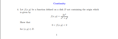 Contimuity
4. Let f(z, v) be a function defined on a disk D not containing the origin which
is given by
f(z, y) =
Show that
0< f(1, y) < 2
for (r, y) € D.
1
