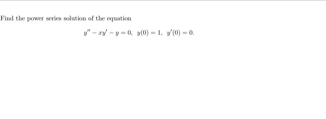 Find the power series solution of the equation
y" – xy' – y = 0, y(0) = 1, y'(0) = 0.