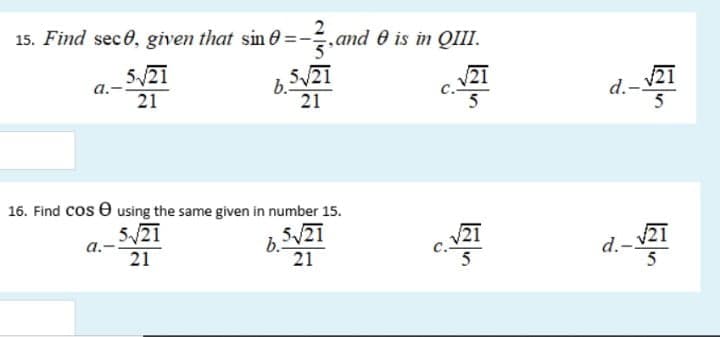 15. Find sece, given that sin 0
2
,and 0 is in QIII.
5/21
21
21
a.-
d.-
21
16. Find cos e using the same given in number 15.
,5/21
21
5/21
21
d.-
а.-
21
