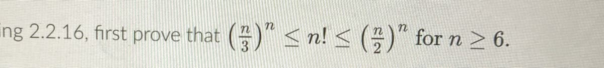 ing 2.2.16, first prove that
)" < n! < ()" for n > 6.
