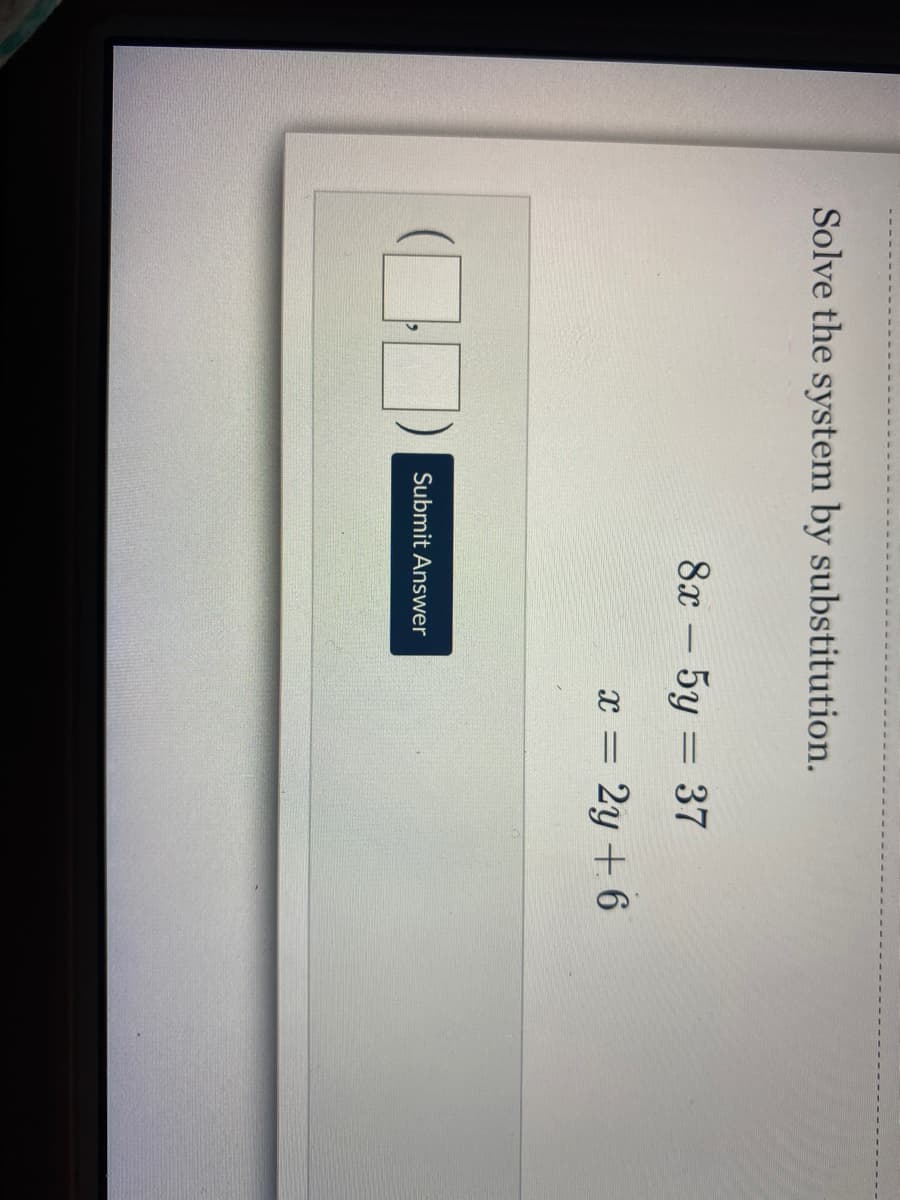 Solve the system by substitution.
8x - 5y = 37
%3D
U
x = 2y + 6
Submit Answer
