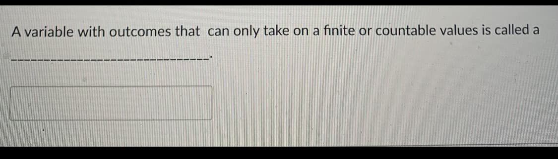 A variable with outcomes that can only take on a finite or countable values is called a
