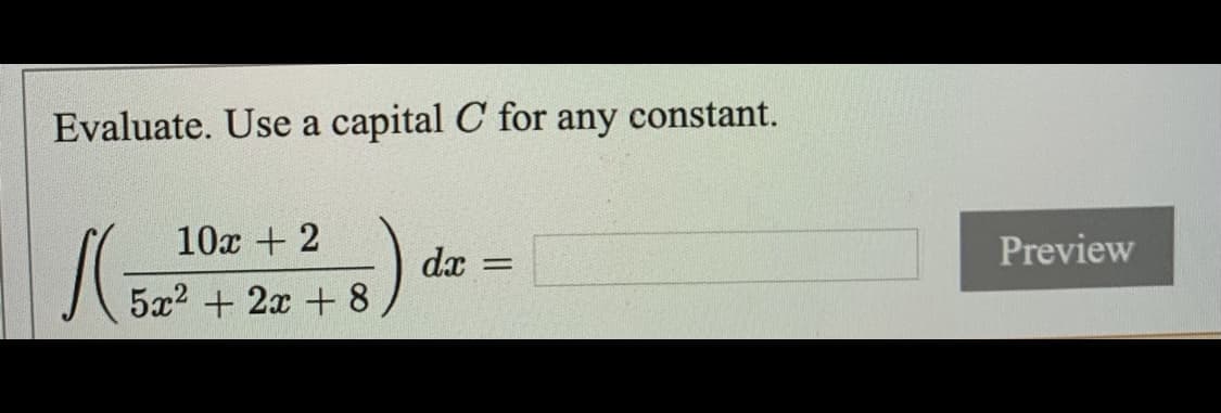 Evaluate. Use a capital C for any constant.
10x + 2
Preview
dx
5x2 + 2x + 8
