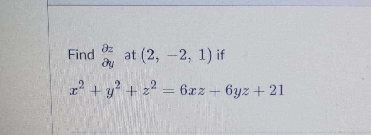 dz
Find
at (2, -2, 1) if
dy
x + y +z2
6xz+ 6yz + 21
