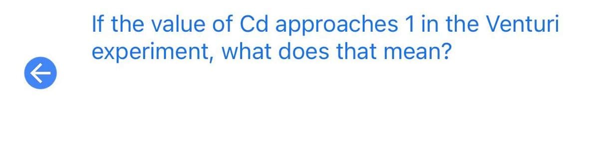 If the value of Cd approaches 1 in the Venturi
experiment, what does that mean?
