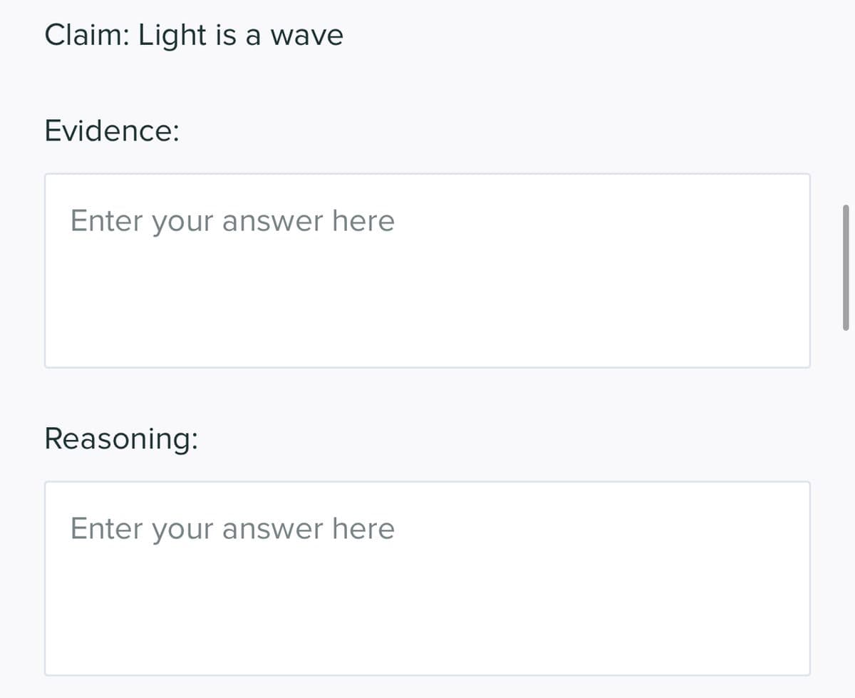 Claim: Light is a wave
Evidence:
Enter your answer here
Reasoning:
Enter your answer here