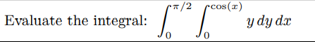 Evaluate the integral:
7/2
rcos(x)
y dy dx
