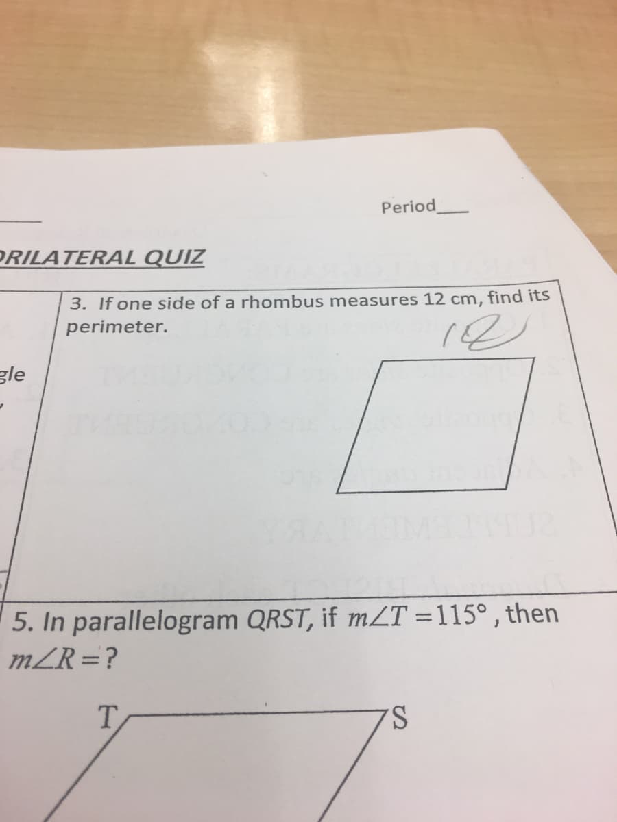 Period
PRILATERAL QUIZ
3. If one side of a rhombus measures 12 cm, find its
perimeter.
gle
5. In parallelogram QRST, if mZT =115° , then
mZR=?
%3D
T
