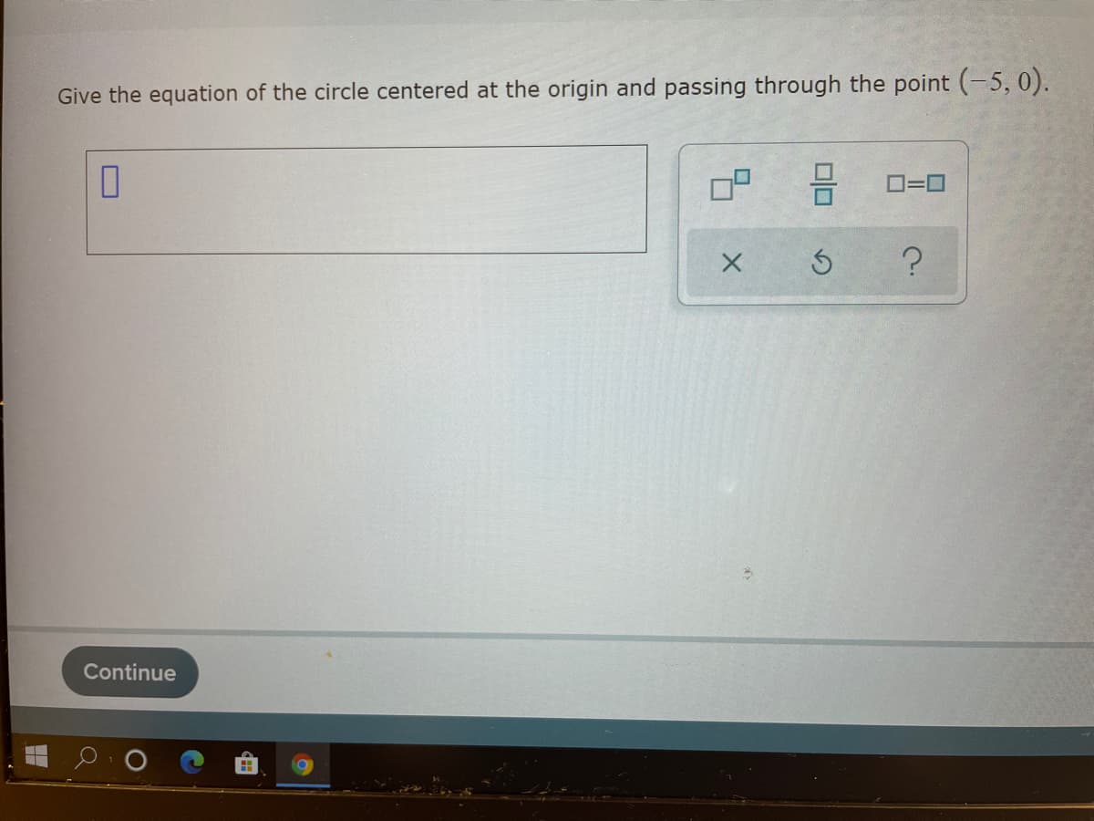 Give the equation of the circle centered at the origin and passing through the point (-5, 0).
D=0
Continue
O
