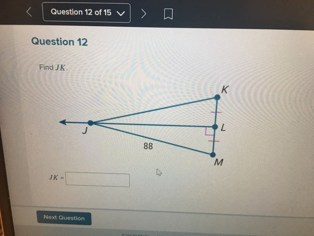 Question 12 of 15 V
Question 12
Find JK.
K
88
JK =
Next Question
03030 M
