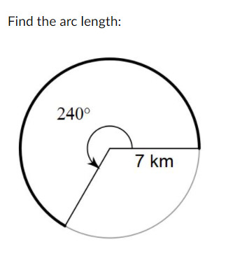 Find the arc length:
240°
7 km
