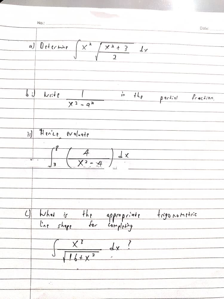 No.:
Date:
a) Determine
メ1+3
dy
in
the
partinl
fraction.
i) H en'ce eualuate
よx
X?-4
) what is
the
trigo nometrie
line shape
dx?
