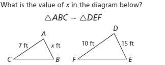 What is the value of x in the diagram below?
ДАВС - ДDEF
D
A
7 ft
x ft
10 ft
15 ft
В
F
