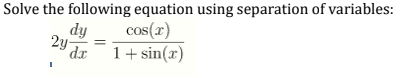 Solve the following equation using separation of variables:
cos(r)
1+ sin(x)
dy
2y-
dr
