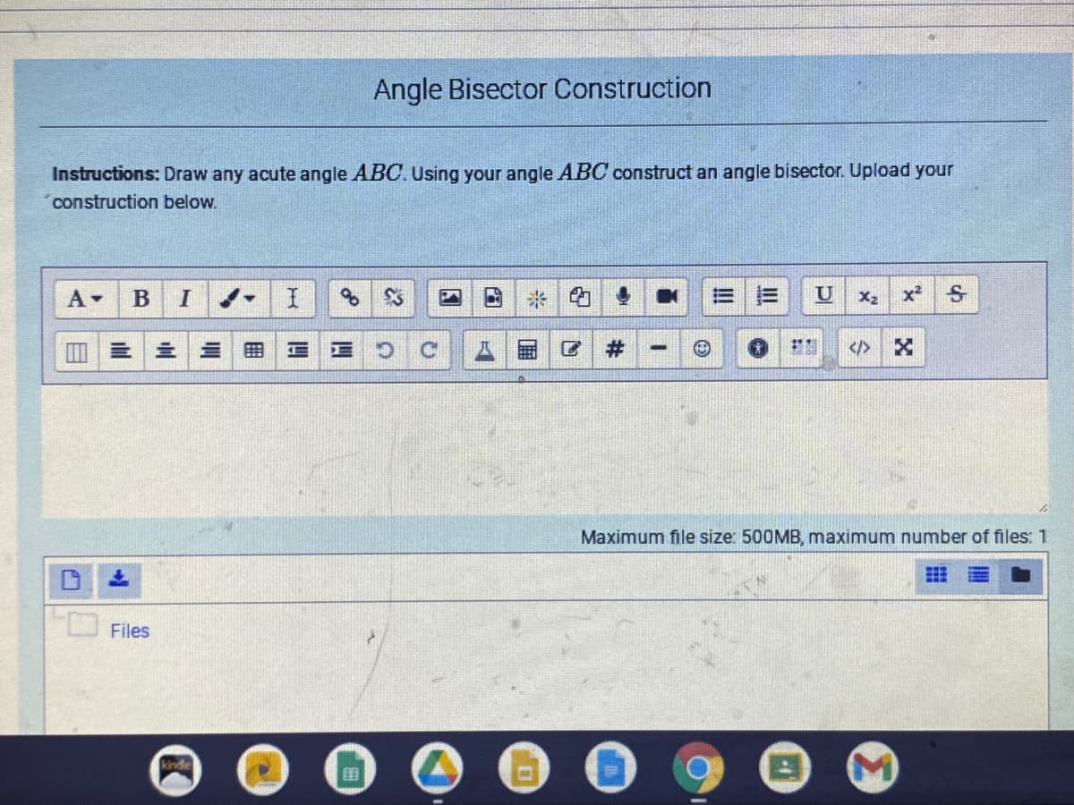 Angle Bisector Construction
Instructions: Draw any acute angle ABC. Using your angle ABC construct an angle bisector. Upload your
construction below.
A-
of
U
X2
x2
</>
Maximum file size: 500MB, maximum number of files: 1
Files
kinde
叫
