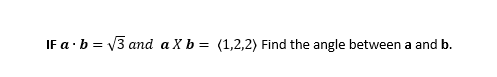 IF a. b = √3 and a X b = (1,2,2) Find the angle between a and b.