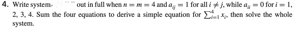 out in full when n = m = 4 and a¡;
=
4. Write system.
1 for all i #j, while
2, 3, 4. Sum the four equations to derive a simple equation for Σ₁ x;, then solve the whole
system.
:1
aii
=
O for i =
1,