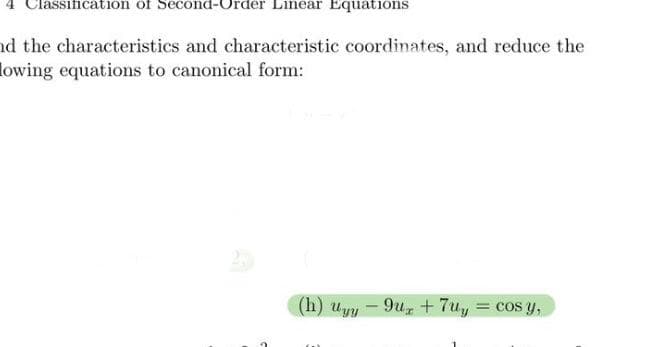 lassification of Second- ler Linear Equations
nd the characteristics and characteristic coordinates, and reduce the
owing equations to canonical form:
(h) uyy9ux +7Uy
-
=
cos y,