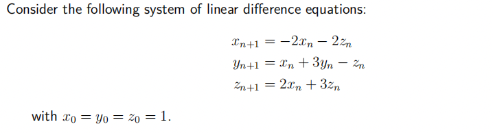 Consider the following system of linear difference equations:
Xn+1 =
-2xn - 2²n
Yn+1 = Xn+ 3yn - Zn
Zn+1 = 2n + 3%n
with co=yo = 20 = 1.