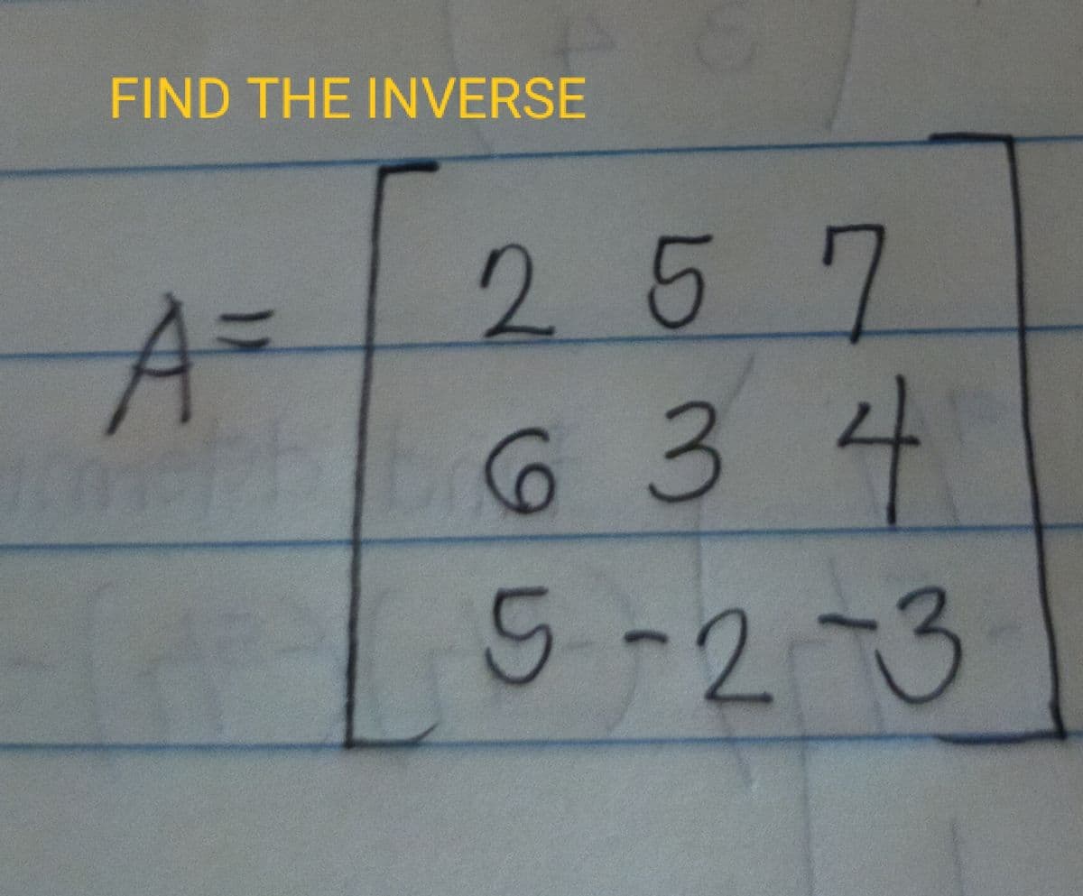 FIND THE INVERSE
257
A=
6 3 4
5-2-3
