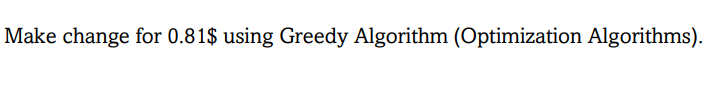 Make change for 0.81$ using Greedy Algorithm (Optimization Algorithms).
