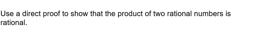 Use a direct proof to show that the product of two rational numbers is
rational.
