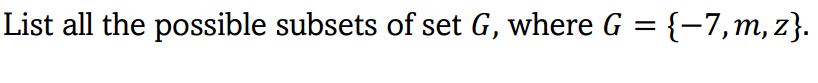 List all the possible subsets of set G, where G = {-7,m, z}.
