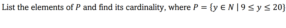 List the elements of P and find its cardinality, where P = {y € N | 9 <y< 20}
