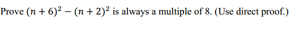 Prove (n + 6)² – (n + 2)² is always a multiple of 8. (Use direct proof.)
