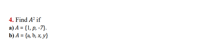4. Find A² if
a) A = {1, p, -7}.
b) A = {a, b, x, y}
