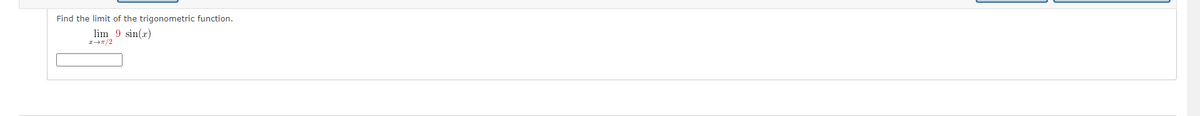 Find the limit of the trigonometric function.
lim 9 sin(x)
I→π/2