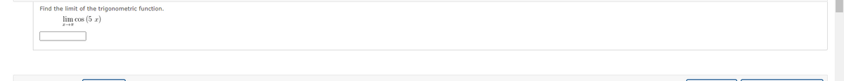 Find the limit of the trigonometric function.
lim cos (5x)
I→T