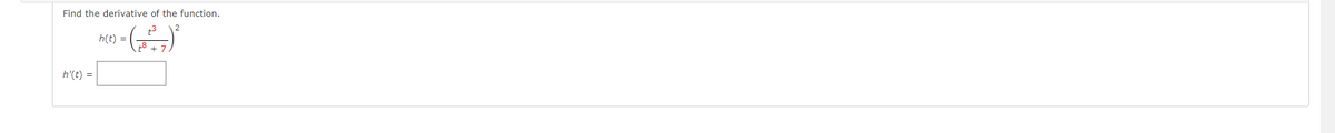 Find the derivative of the function.
h(t) =
(²₂)²
h'(t) =