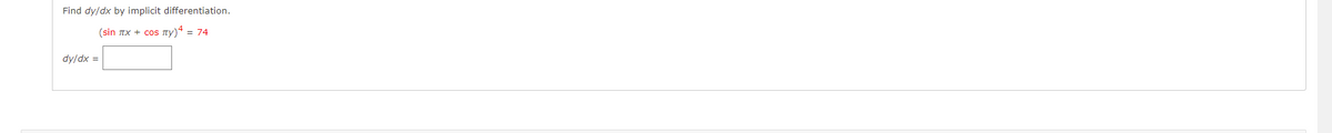 Find dy/dx by implicit differentiation.
(sin лx + сos лу)4 = 74
dy/dx =