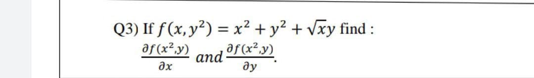 Q3) If f(x, y²) = x² + y² + Vxy find :
%3D
af (x²,y)
af (x²,y)
and
ax
ду
