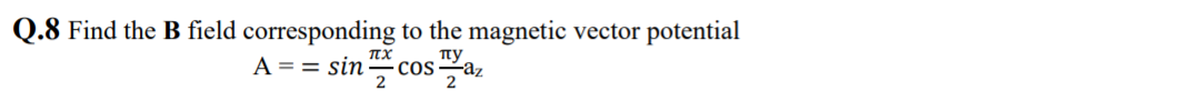 Q.8 Find the B field corresponding to the magnetic vector potential
пу,
A == sin cos-
2
