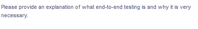 Please provide an explanation of what end-to-end testing is and why it is very
necessary.