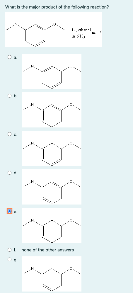 What is the major product of the following reaction?
Li, ethanol
?
in NH3
a.
Ob.
O c.
d.
O e.
Of.
none of the other answers
Og.
