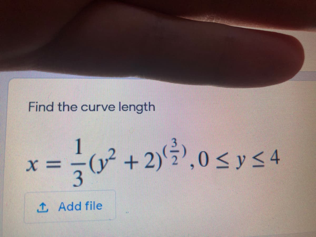 Find the curve length
-0² + 2),0 < ys 4
+ 2)} ,
0 < y<4
x%3D
3
1 Add file
