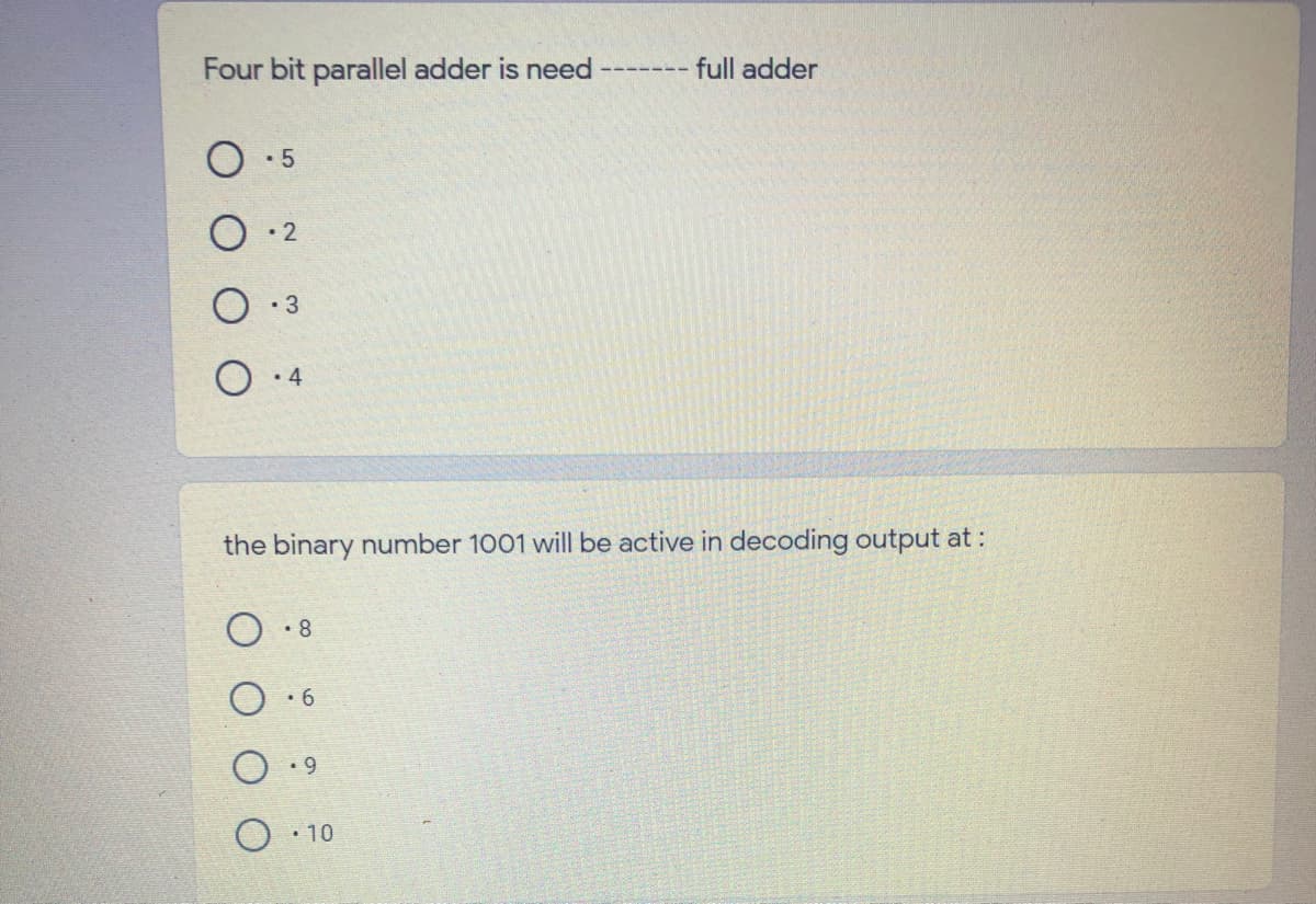 Four bit parallel adder is need --- full adder
O : 2
• 3
4
the binary number 1001 will be active in decoding output at:
O :8
•6
O : 10
