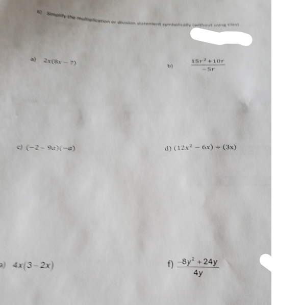 a) 2x(x-7)
a) 4x(3-2x)
division statement symbolically (without using tiles)
b)
15r+10r
d) (12x² - 6x) + (3x)
f) -8y² +24y
4y