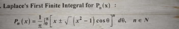 - Laplace's First Finite Integral for P(x) :
P, (x) = − √ő [ x ± √¯ (x² − 1) cose]" de,
- ne N
TC