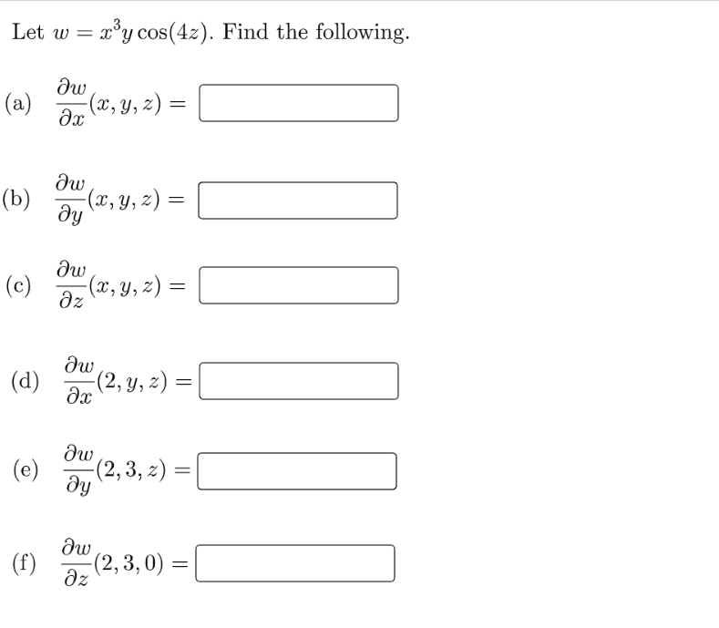 x°y cos(4z). Find the following.
(a)
(x, y, z) =
(b)
(x, Y, z)
=
dy
(c)
(x, Y, z) =
az
(d)
Əx
-(2, у, 2)
(e) (2, 3, =) =|
dy
(f)
(2,3,0) =
dz
