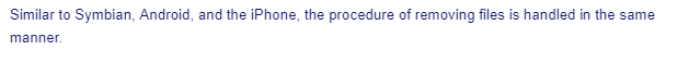 Similar to Symbian, Android, and the iPhone, the procedure of removing files is handled in the same
manner.