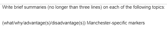 Write brief summaries (no longer than three lines) on each of the following topics:
(what/why/advantage(s)/disadvantage(s)) Manchester-specific markers