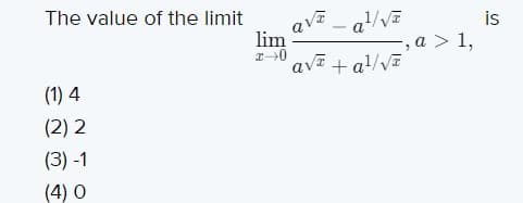 The value of the limit
is
,a > 1,
-
lim
av + a!/V7
(1) 4
(2) 2
(3) -1
(4) O
