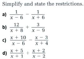 Simplify and state the restrictions.
1
a)
x - 6
1
x + 6
12
b)
x + 8
X - 9
x + 10
c)
x - 6
X - 3
x + 4
x + 5
x + 2
X - 2
d)
x + 1
3.
