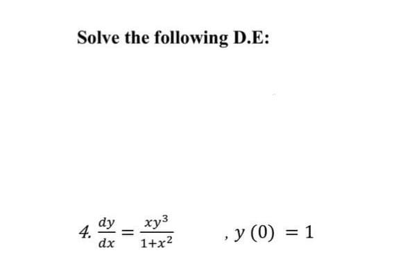 Solve the following D.E:
dy xy³
4. =
dx 1+x²
y (0) = 1